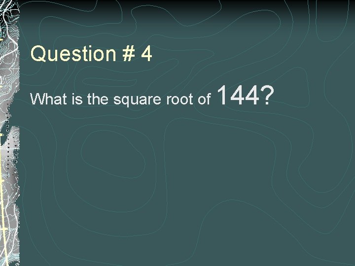 Question # 4 What is the square root of 144? 