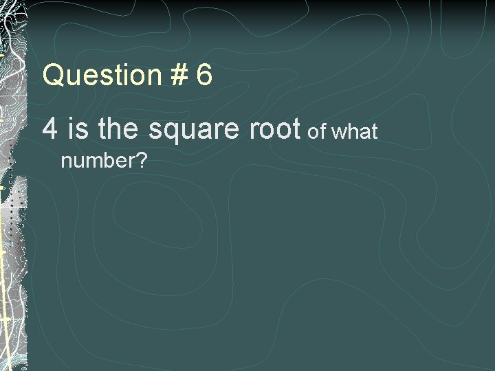Question # 6 4 is the square root of what number? 
