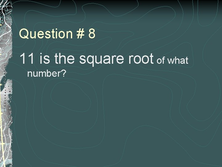 Question # 8 11 is the square root of what number? 