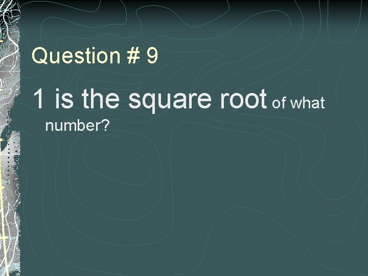 Question # 9 1 is the square root of what number? 