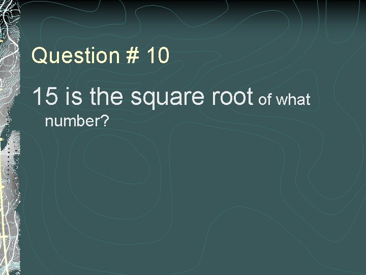 Question # 10 15 is the square root of what number? 