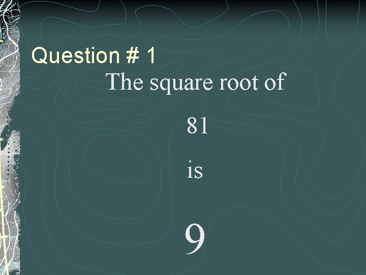 Question # 1 The square root of 81 is 9 