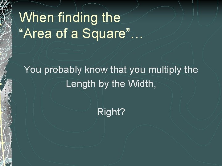 When finding the “Area of a Square”… You probably know that you multiply the