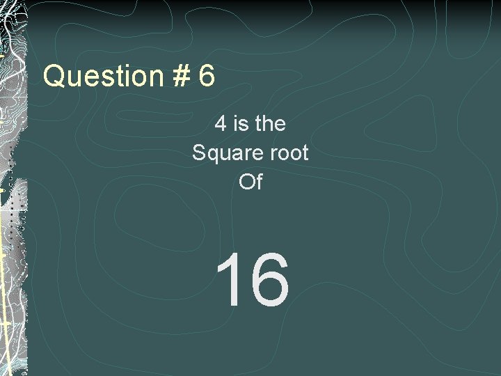 Question # 6 4 is the Square root Of 16 