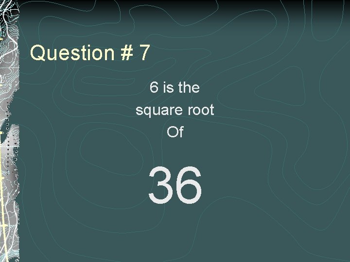 Question # 7 6 is the square root Of 36 