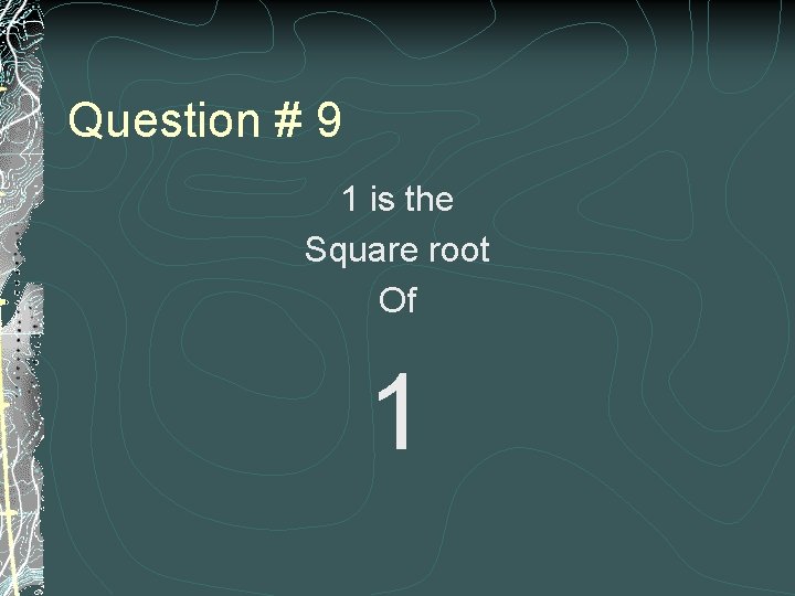 Question # 9 1 is the Square root Of 1 