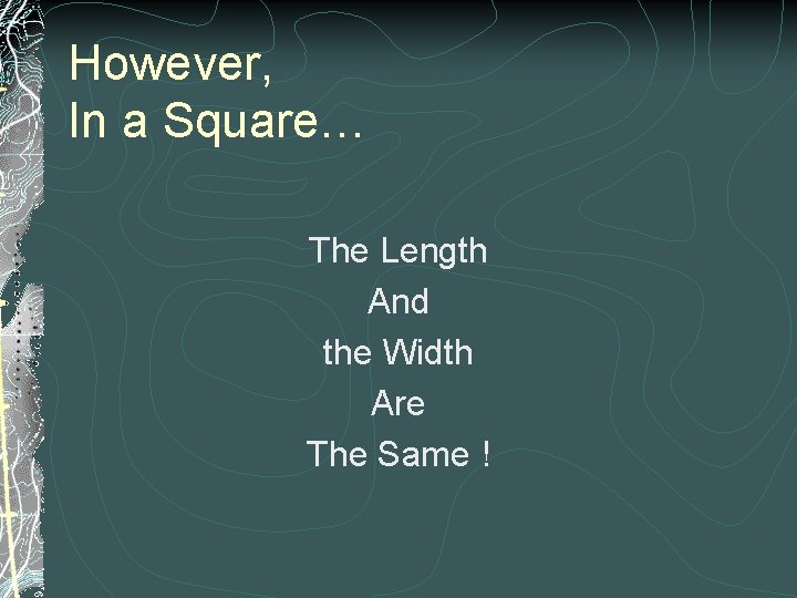 However, In a Square… The Length And the Width Are The Same ! 