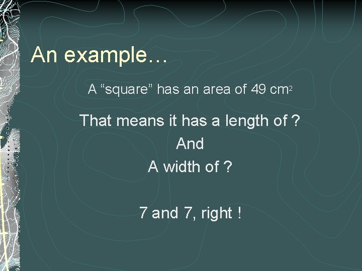 An example… A “square” has an area of 49 cm 2 That means it