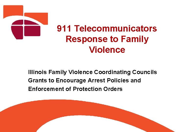 911 Telecommunicators Response to Family Violence Illinois Family Violence Coordinating Councils Grants to Encourage