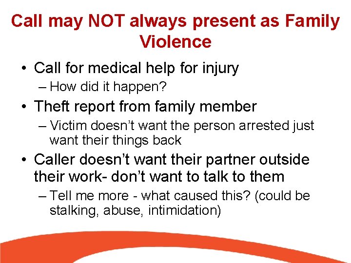 Call may NOT always present as Family Violence • Call for medical help for