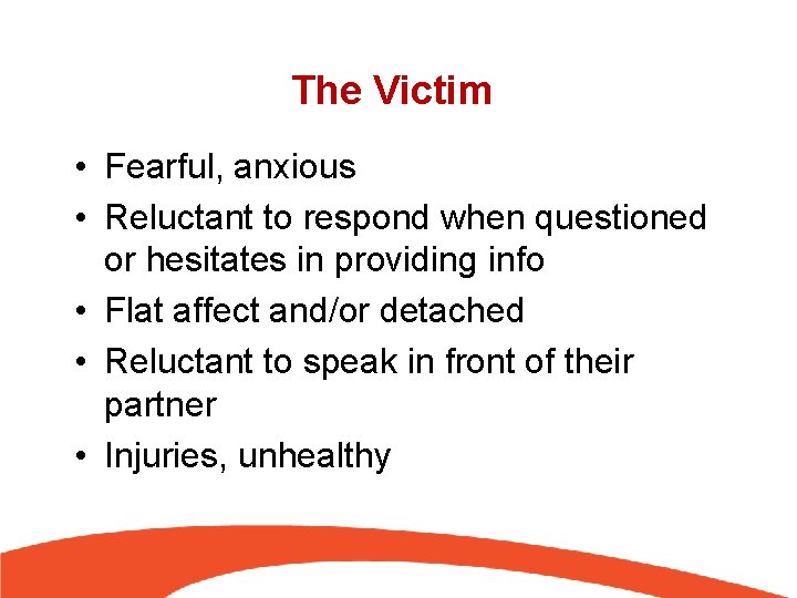 The Victim • Fearful, anxious • Reluctant to respond when questioned or hesitates in