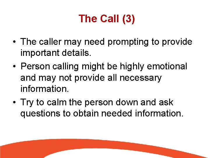 The Call (3) • The caller may need prompting to provide important details. •