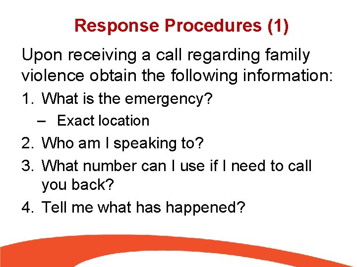 Response Procedures (1) Upon receiving a call regarding family violence obtain the following information: