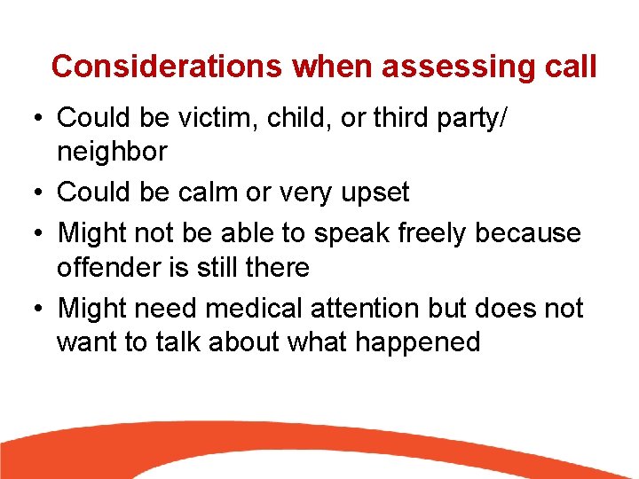 Considerations when assessing call • Could be victim, child, or third party/ neighbor •