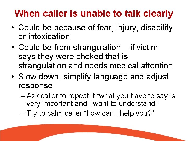 When caller is unable to talk clearly • Could be because of fear, injury,