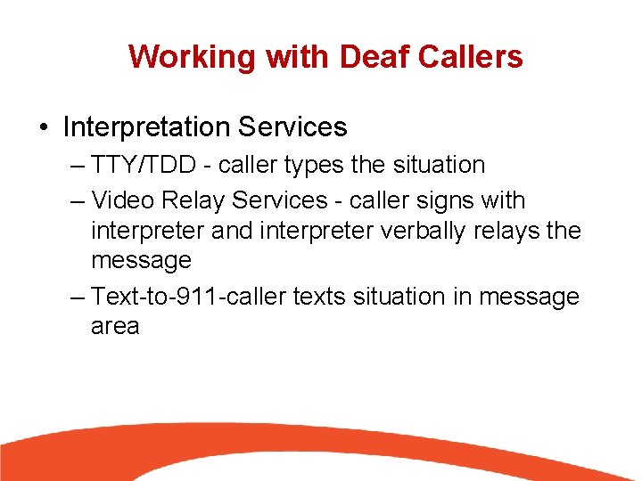 Working with Deaf Callers • Interpretation Services – TTY/TDD - caller types the situation
