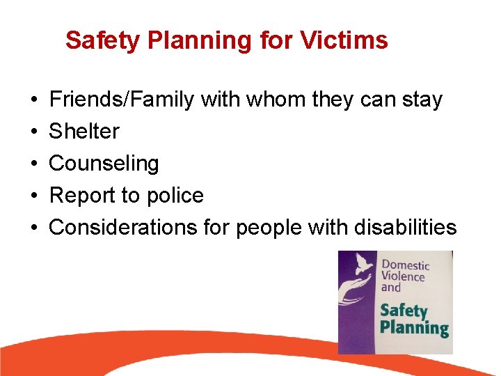 Safety Planning for Victims • • • Friends/Family with whom they can stay Shelter