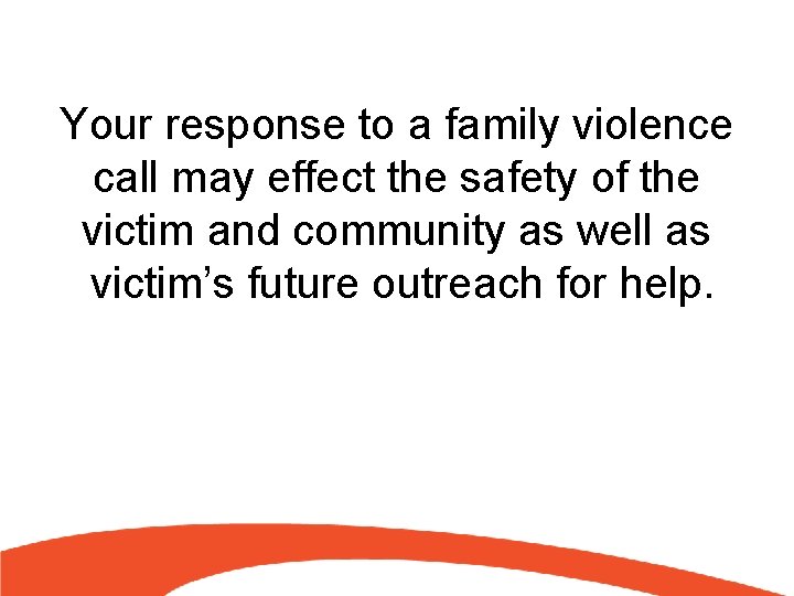 Your response to a family violence call may effect the safety of the victim