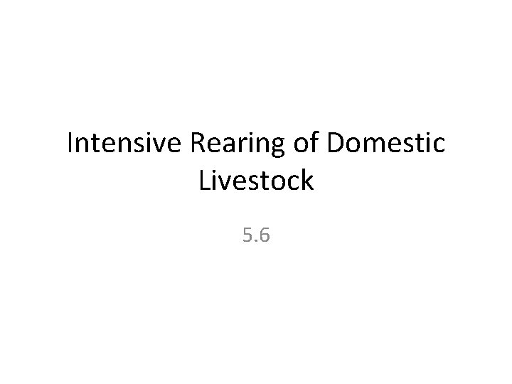 Intensive Rearing of Domestic Livestock 5. 6 