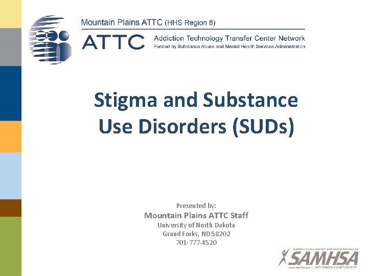Stigma and Substance Use Disorders (SUDs) Presented by: Mountain Plains ATTC Staff University of