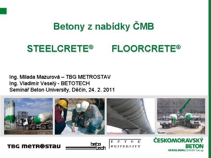 Betony z nabídky ČMB STEELCRETE® FLOORCRETE® Ing. Milada Mazurová – TBG METROSTAV Ing. Vladimír