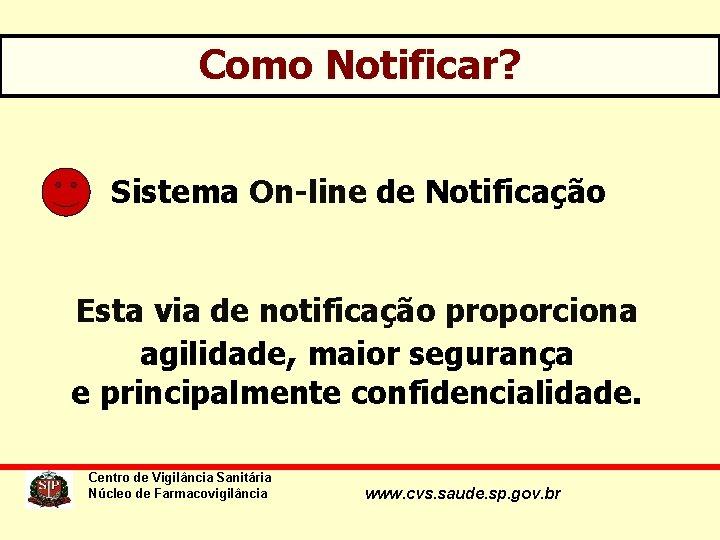 Como Notificar? Sistema On-line de Notificação Esta via de notificação proporciona agilidade, maior segurança Como Notificar? Sistema On-line de Notificação Esta via de notificação proporciona agilidade, maior segurança