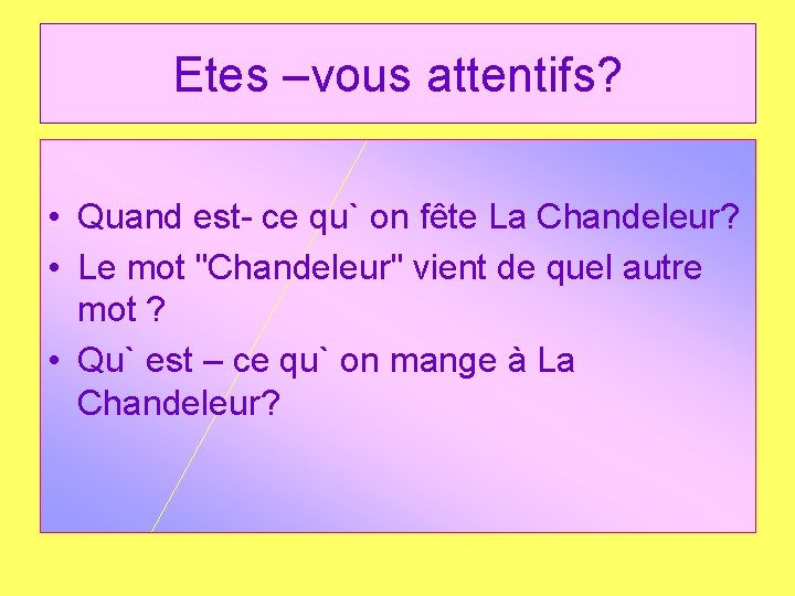 Etes –vous attentifs? • Quand est- ce qu` on fête La Chandeleur? • Le