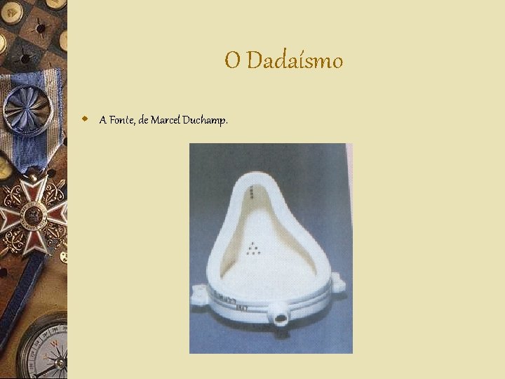 O Dadaísmo w A Fonte, de Marcel Duchamp. 