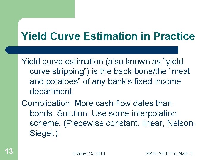 Yield Curve Estimation in Practice Yield curve estimation (also known as ”yield curve stripping”)