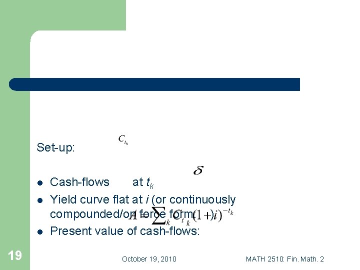 Set-up: l l l 19 Cash-flows at tk Yield curve flat at i (or