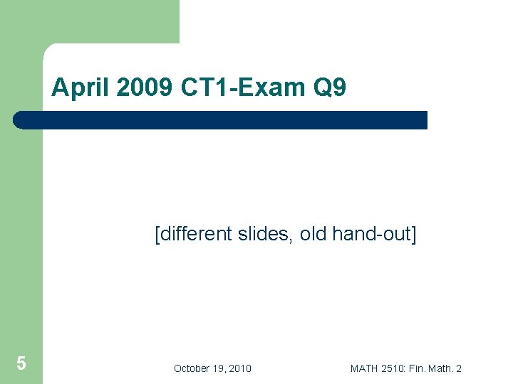 April 2009 CT 1 -Exam Q 9 [different slides, old hand-out] 5 October 19,