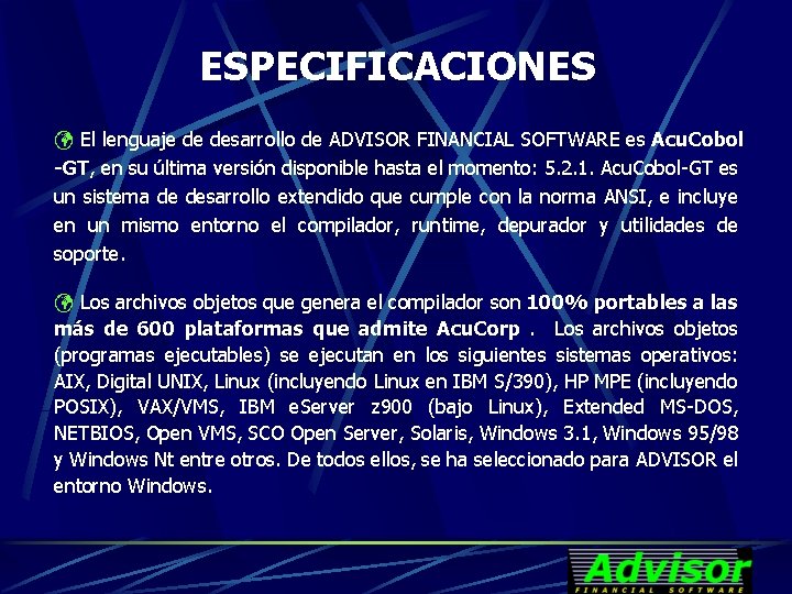 ESPECIFICACIONES ü El lenguaje de desarrollo de ADVISOR FINANCIAL SOFTWARE es Acu. Cobol -GT,