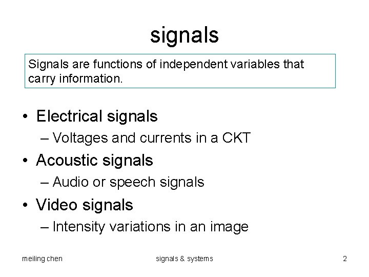 signals Signals are functions of independent variables that carry information. • Electrical signals –