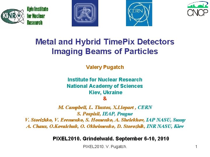 Metal and Hybrid Time. Pix Detectors Imaging Beams of Particles Valery Pugatch Institute for