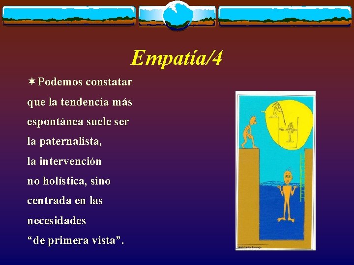 Empatía/4 ¬Podemos constatar que la tendencia más espontánea suele ser la paternalista, la intervención