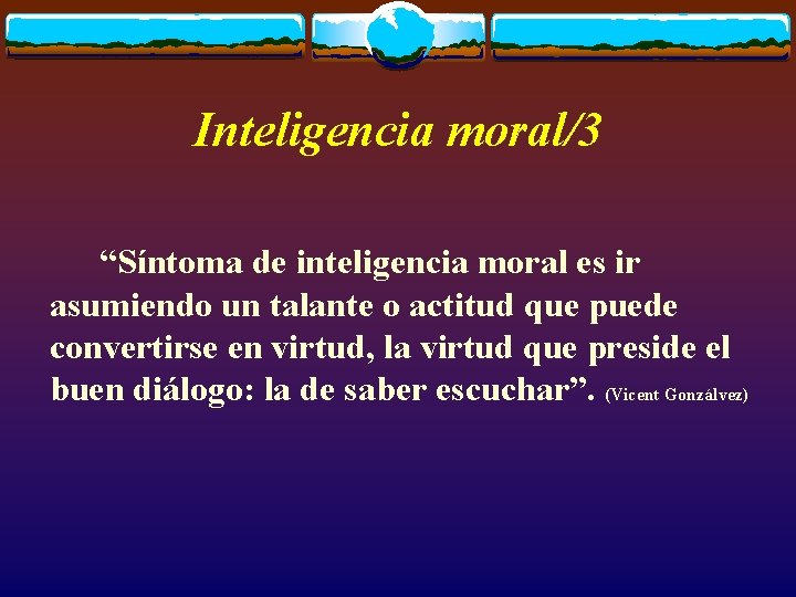 Inteligencia moral/3 “Síntoma de inteligencia moral es ir asumiendo un talante o actitud que