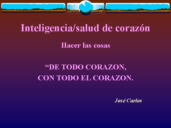 Inteligencia/salud de corazón Hacer las cosas “DE TODO CORAZON, CON TODO EL CORAZON. José