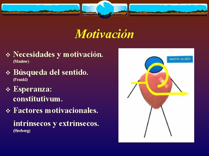 Motivación v Necesidades y motivación. (Maslow) v Búsqueda del sentido. (Frankl) Esperanza: constitutivum. v