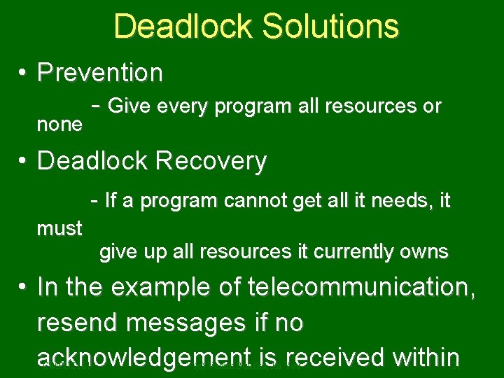 Deadlock Solutions • Prevention - Give every program all resources or none • Deadlock