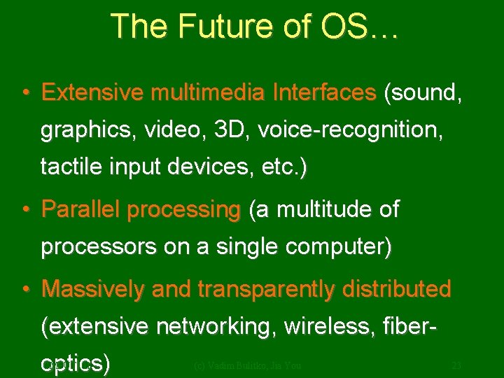 The Future of OS… • Extensive multimedia Interfaces (sound, graphics, video, 3 D, voice-recognition,