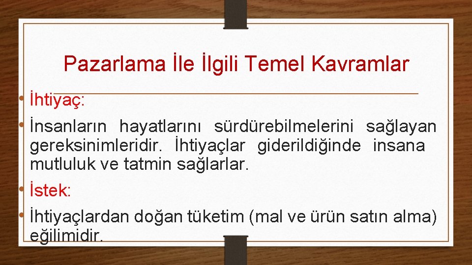Pazarlama İle İlgili Temel Kavramlar • İhtiyaç: • İnsanların hayatlarını sürdürebilmelerini sağlayan gereksinimleridir. İhtiyaçlar Pazarlama İle İlgili Temel Kavramlar • İhtiyaç: • İnsanların hayatlarını sürdürebilmelerini sağlayan gereksinimleridir. İhtiyaçlar