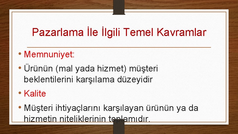 Pazarlama İle İlgili Temel Kavramlar • Memnuniyet: • Ürünün (mal yada hizmet) müşteri beklentilerini