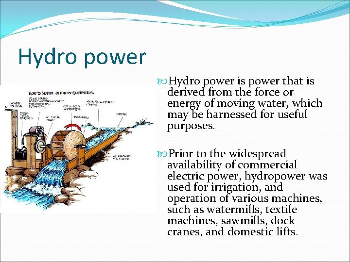 Hydro power is power that is derived from the force or energy of moving