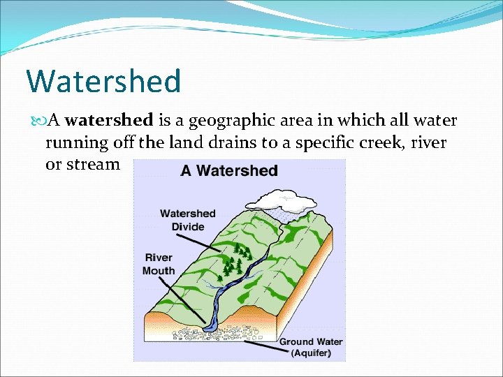 Watershed A watershed is a geographic area in which all water running off the