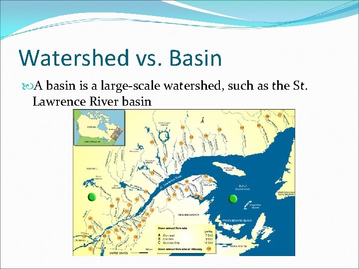 Watershed vs. Basin A basin is a large-scale watershed, such as the St. Lawrence