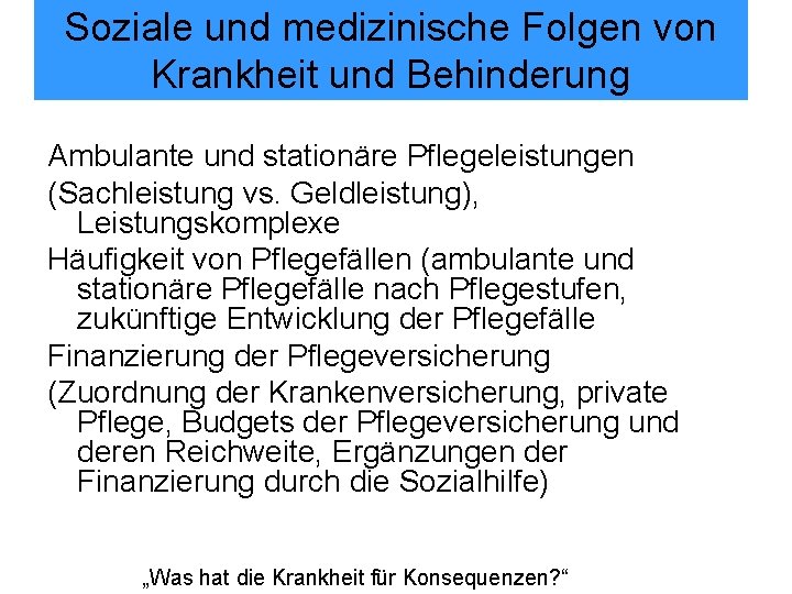 Soziale und medizinische Folgen von Krankheit und Behinderung Ambulante und stationäre Pflegeleistungen (Sachleistung vs.