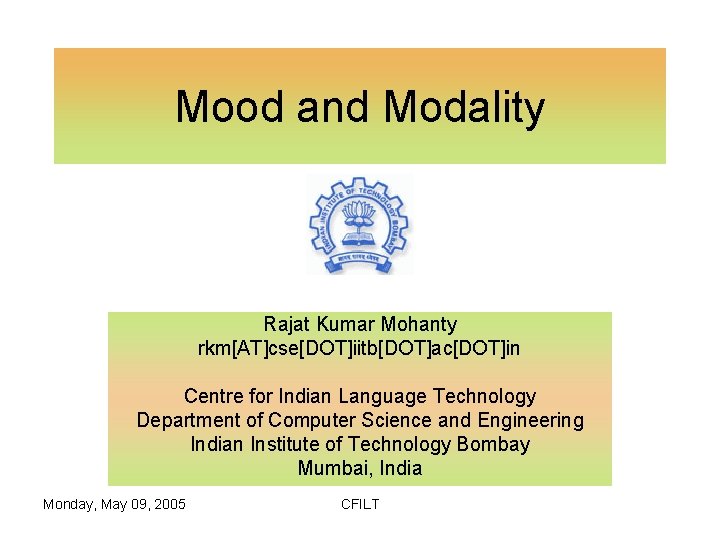 Mood and Modality Rajat Kumar Mohanty rkm[AT]cse[DOT]iitb[DOT]ac[DOT]in Centre for Indian Language Technology Department of