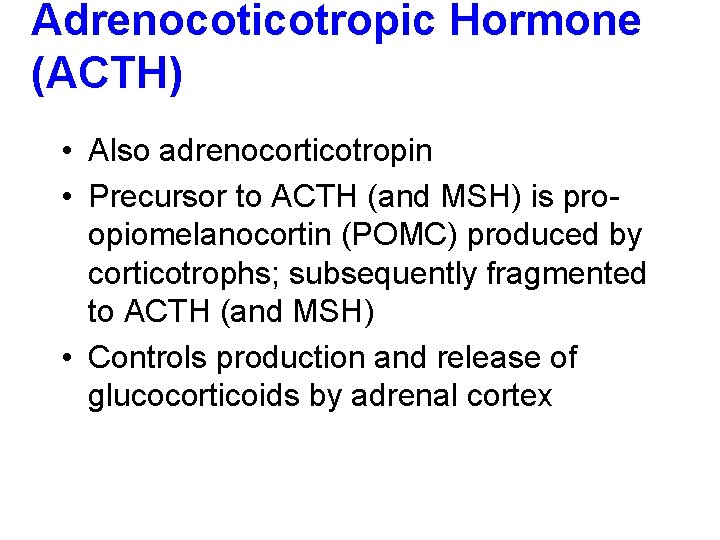 Adrenocoticotropic Hormone (ACTH) • Also adrenocorticotropin • Precursor to ACTH (and MSH) is proopiomelanocortin