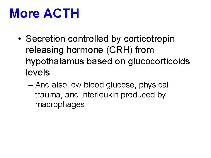 More ACTH • Secretion controlled by corticotropin releasing hormone (CRH) from hypothalamus based on