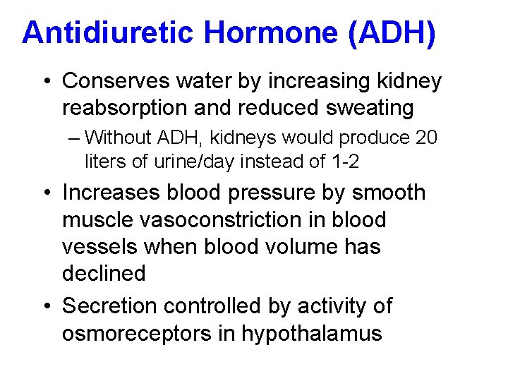 Antidiuretic Hormone (ADH) • Conserves water by increasing kidney reabsorption and reduced sweating –